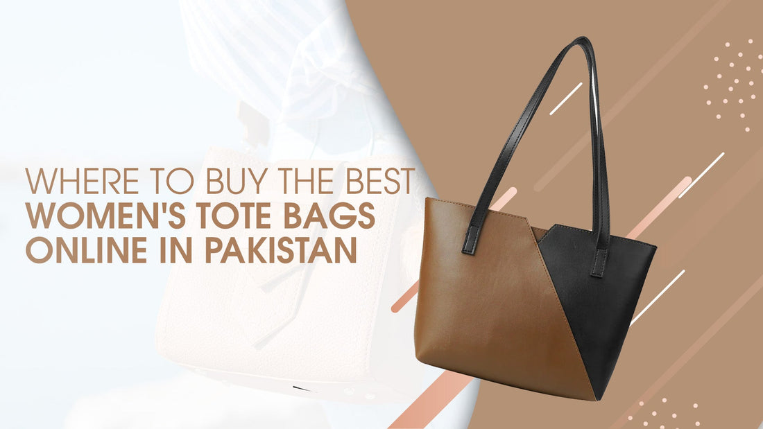 Where to Buy the Best Women's Tote Bags Online in Pakistan