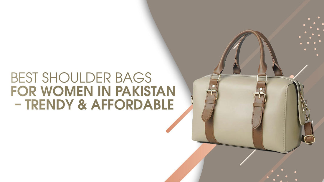 Best Shoulder Bags for Women in Pakistan – Trendy & Affordable