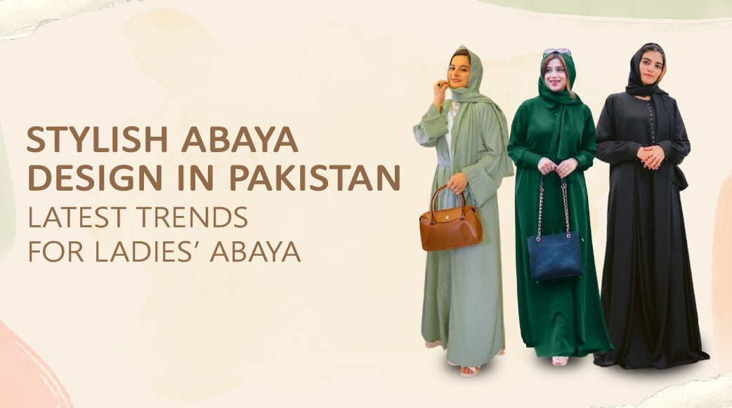 Stylish Abaya Designs in Pakistan – Latest Trends for Ladies' Abaya