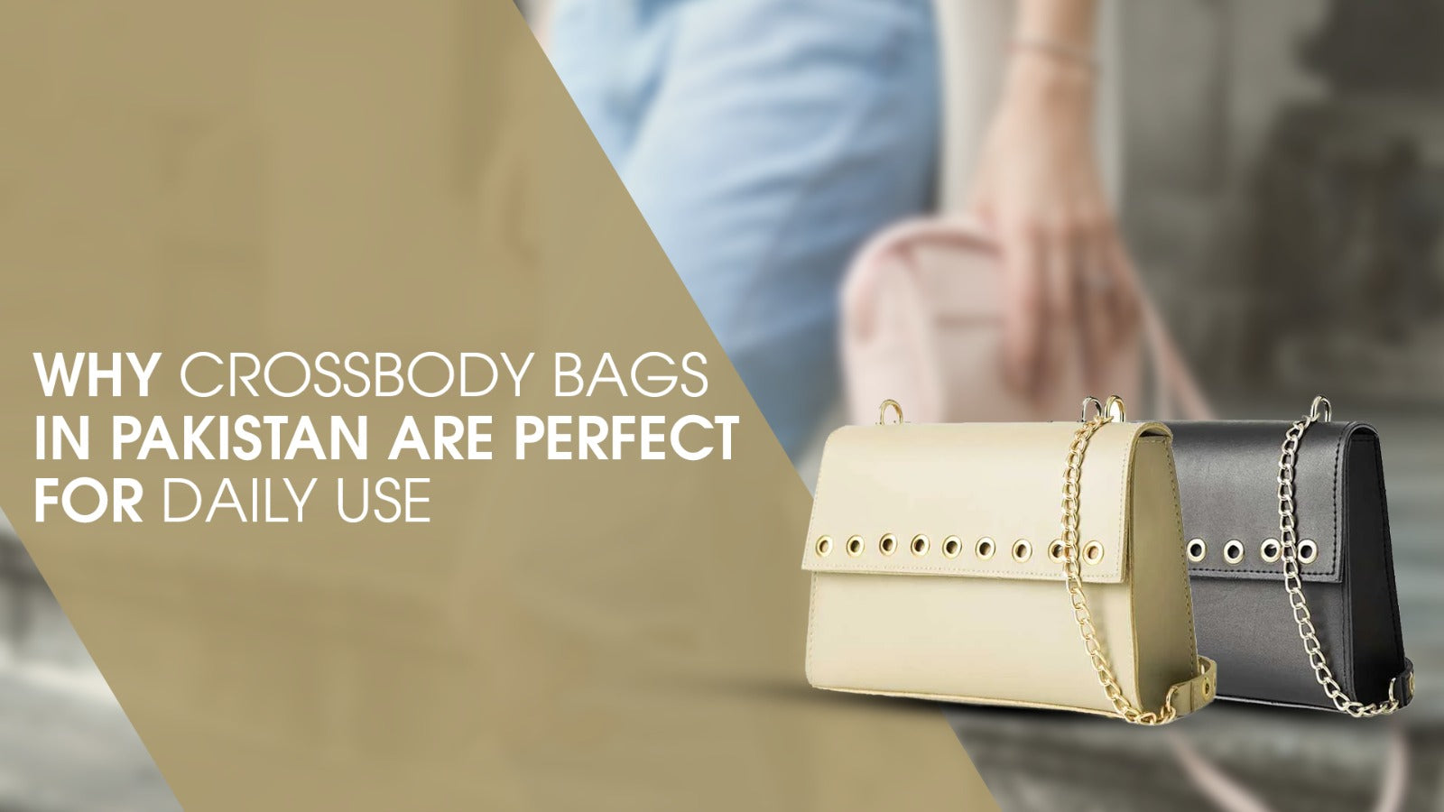 Why Crossbody Bags in Pakistan are Perfect for Daily Use